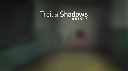 Trail of shadows: Origin
