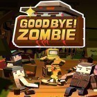 Con gioco Dive in headfirst per Android scarica gratuito Good bye! Zombie sul telefono o tablet.