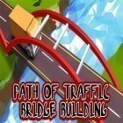 Con gioco Bullet force per Android scarica gratuito Path of traffic: Bridge building sul telefono o tablet.