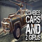 Con gioco Zombies are coming per Android scarica gratuito Zombies, cars and 2 girls sul telefono o tablet.