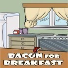 Con gioco Robot Colony per Android scarica gratuito Bacon for breakfast sul telefono o tablet.